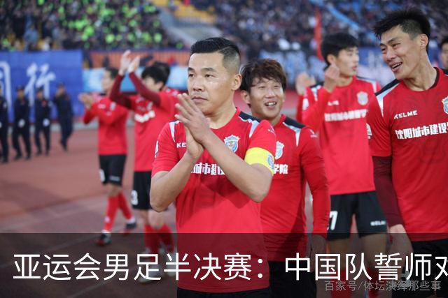 亚运会男足半决赛：中国队誓师对决韩国，吴曦领军冲击免兵役